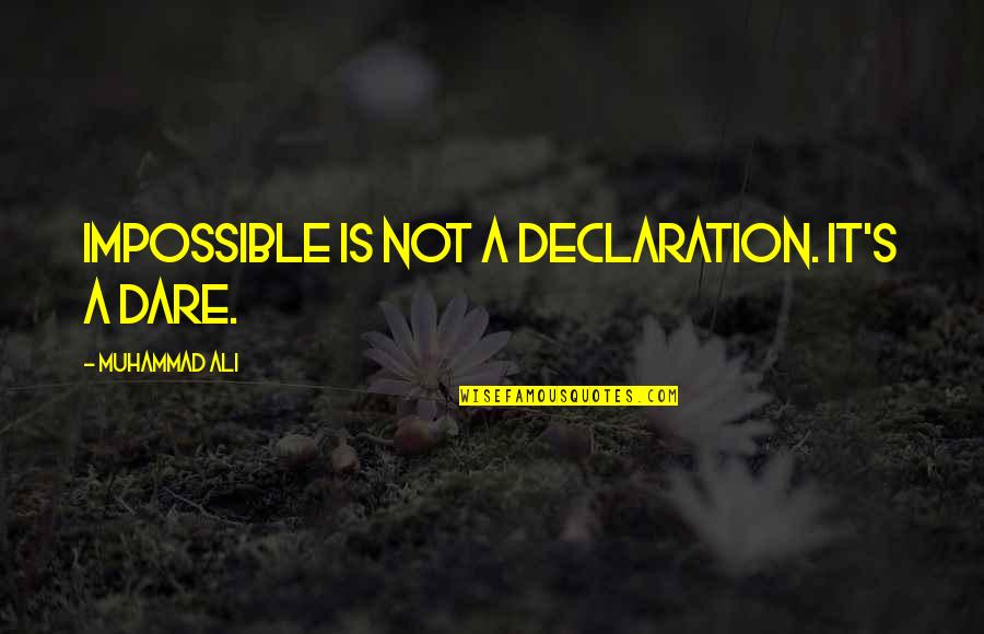 Dare's Quotes By Muhammad Ali: Impossible is not a declaration. It's a dare. Dare's Quotes By Muhammad Ali: Impossible is not a declaration. It's a dare.