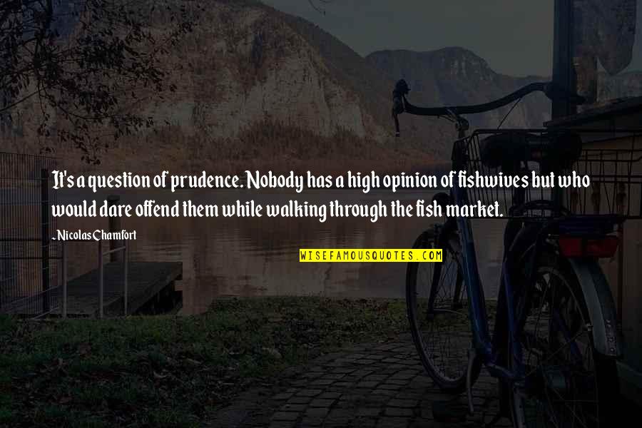 Dare's Quotes By Nicolas Chamfort: It's a question of prudence. Nobody has a Dare's Quotes By Nicolas Chamfort: It's a question of prudence. Nobody has a