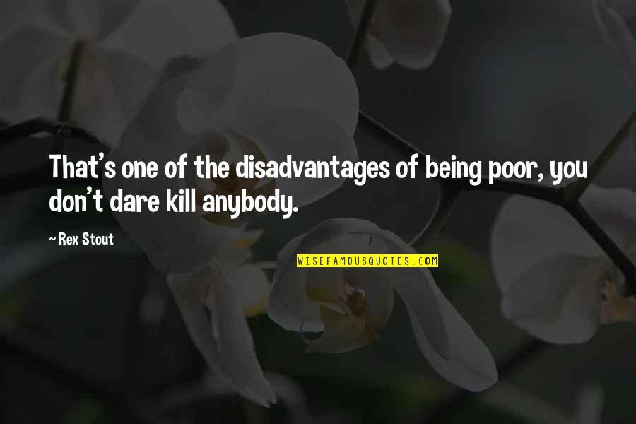 Dare's Quotes By Rex Stout: That's one of the disadvantages of being poor,