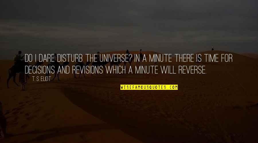 Dare's Quotes By T. S. Eliot: Do I dare Disturb the universe? In a