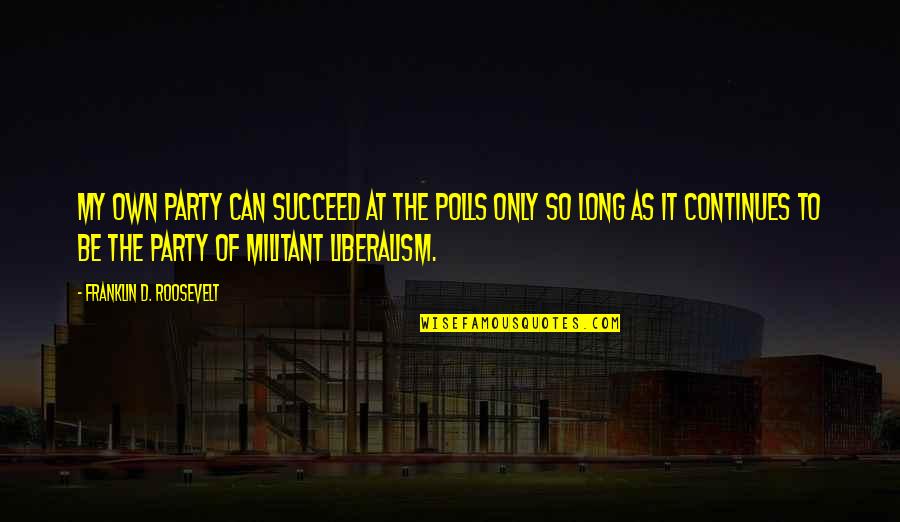 Daresay Or Dare Quotes By Franklin D. Roosevelt: My own party can succeed at the polls