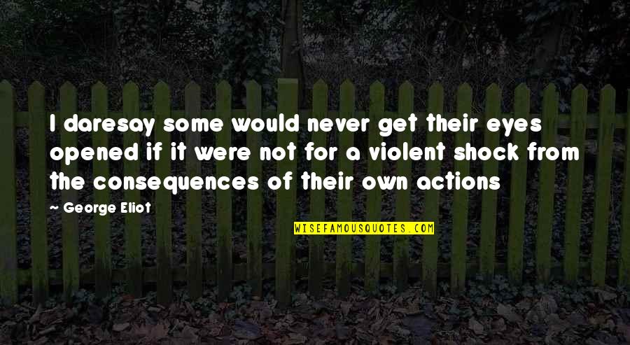 Daresay Quotes By George Eliot: I daresay some would never get their eyes Daresay Quotes By George Eliot: I daresay some would never get their eyes