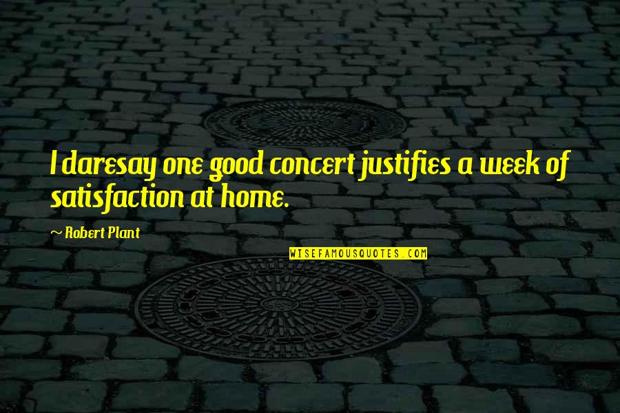 Daresay Quotes By Robert Plant: I daresay one good concert justifies a week
