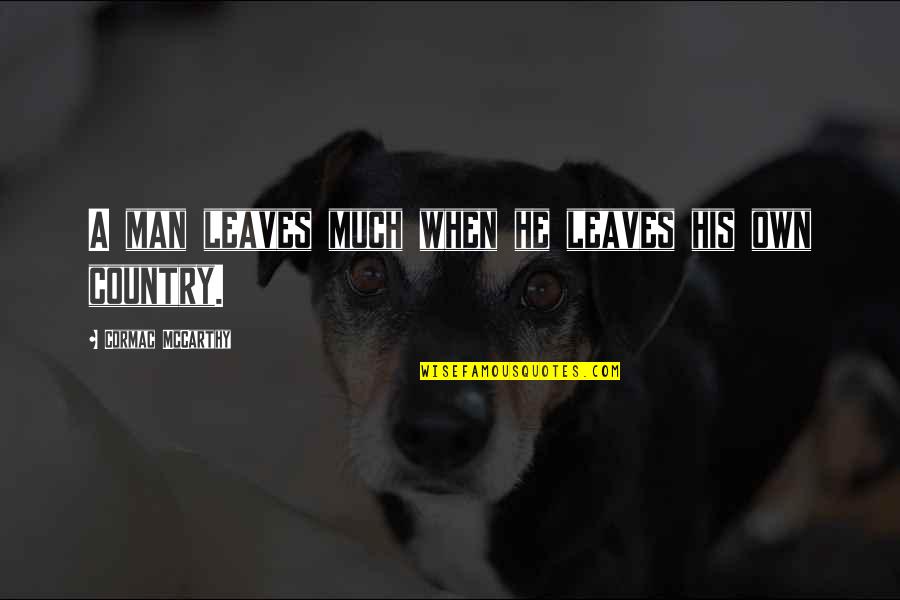 Darest Quotes By Cormac McCarthy: A man leaves much when he leaves his