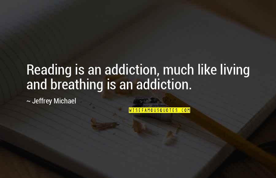 Darest Quotes By Jeffrey Michael: Reading is an addiction, much like living and