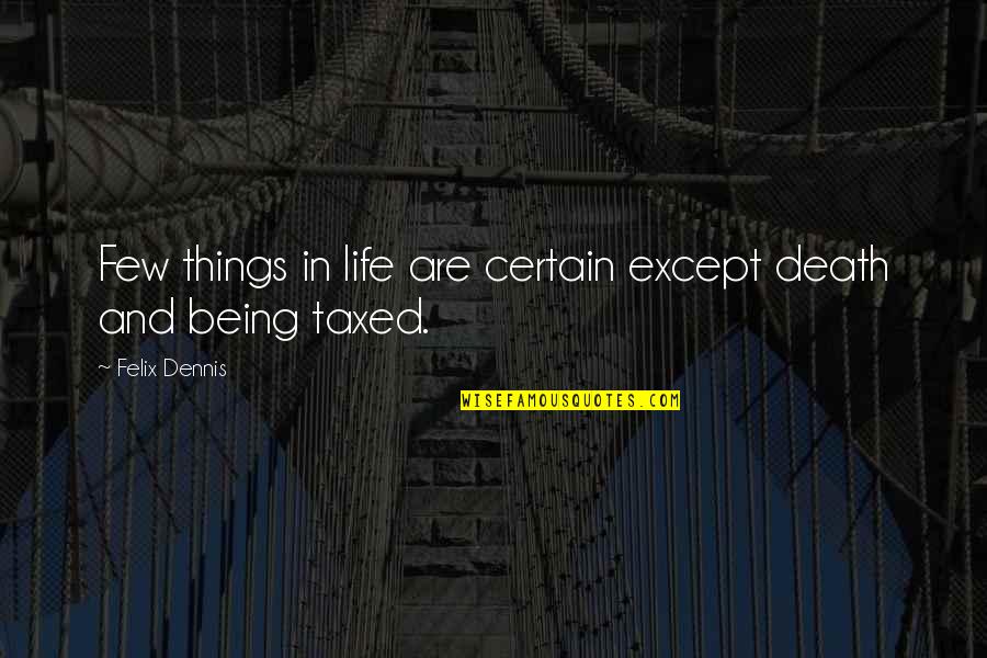 Darestani Quotes By Felix Dennis: Few things in life are certain except death Darestani Quotes By Felix Dennis: Few things in life are certain except death