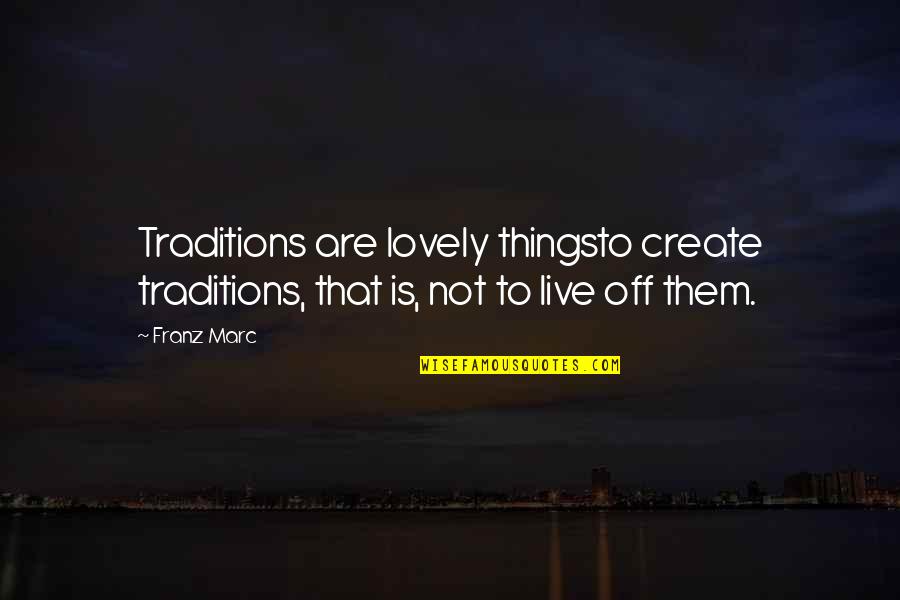 Darestani Quotes By Franz Marc: Traditions are lovely thingsto create traditions, that is,