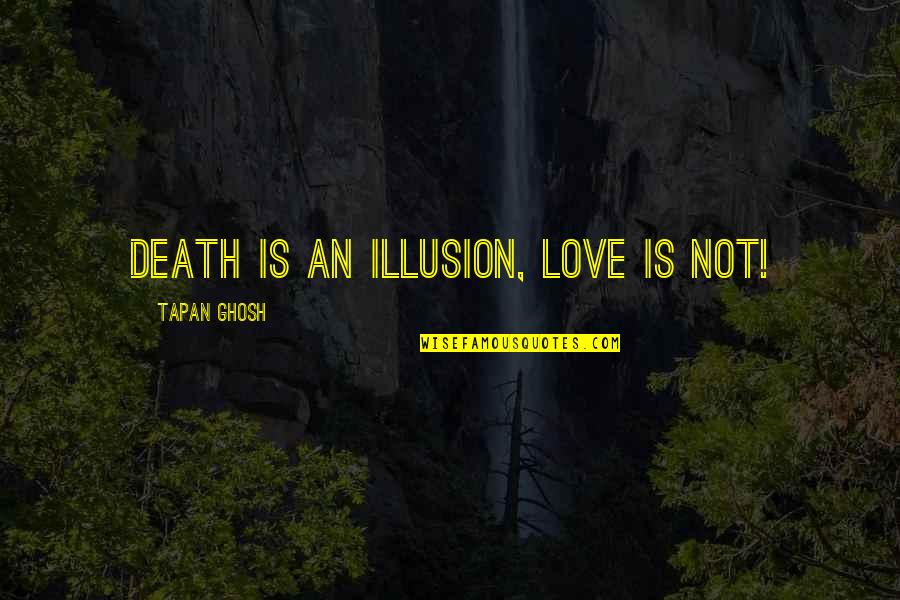 Darestone Quotes By Tapan Ghosh: Death is an illusion, Love is not!