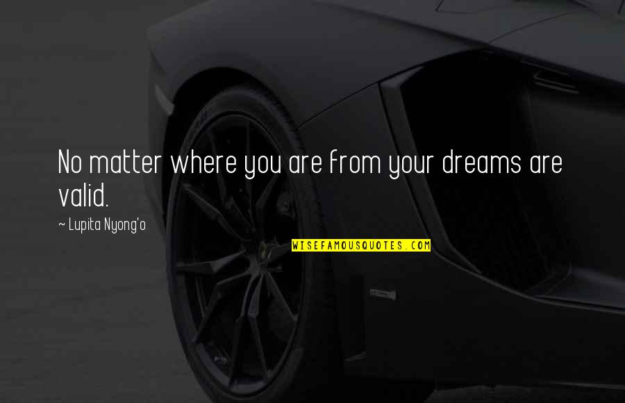 Dareth The Brown Quotes By Lupita Nyong'o: No matter where you are from your dreams Dareth The Brown Quotes By Lupita Nyong'o: No matter where you are from your dreams