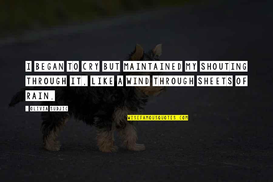 Daretobuy Quotes By Olivia Sudjic: I began to cry but maintained my shouting Daretobuy Quotes By Olivia Sudjic: I began to cry but maintained my shouting
