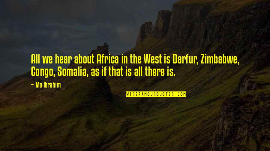 Darfur Now Quotes By Mo Ibrahim: All we hear about Africa in the West