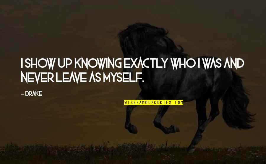 Darfur Quotes By Drake: I show up knowing exactly who I was