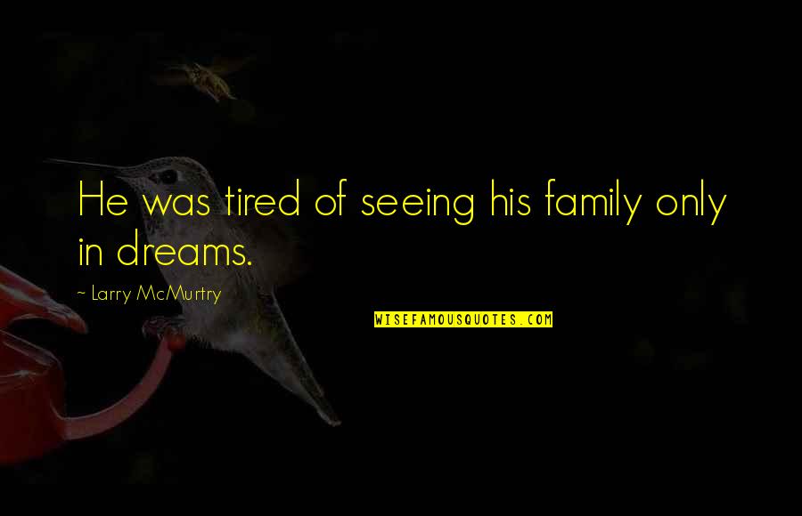 Darfur Survivor Quotes By Larry McMurtry: He was tired of seeing his family only Darfur Survivor Quotes By Larry McMurtry: He was tired of seeing his family only