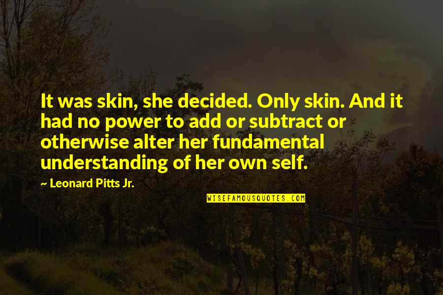 Darfur Survivor Quotes By Leonard Pitts Jr.: It was skin, she decided. Only skin. And