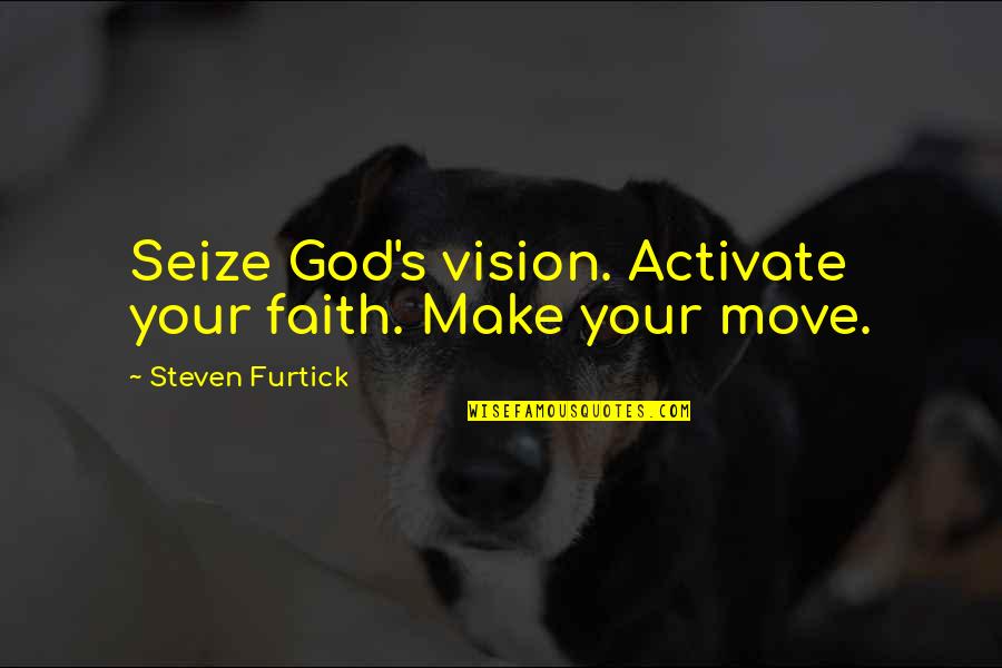 Darfur Survivor Quotes By Steven Furtick: Seize God's vision. Activate your faith. Make your