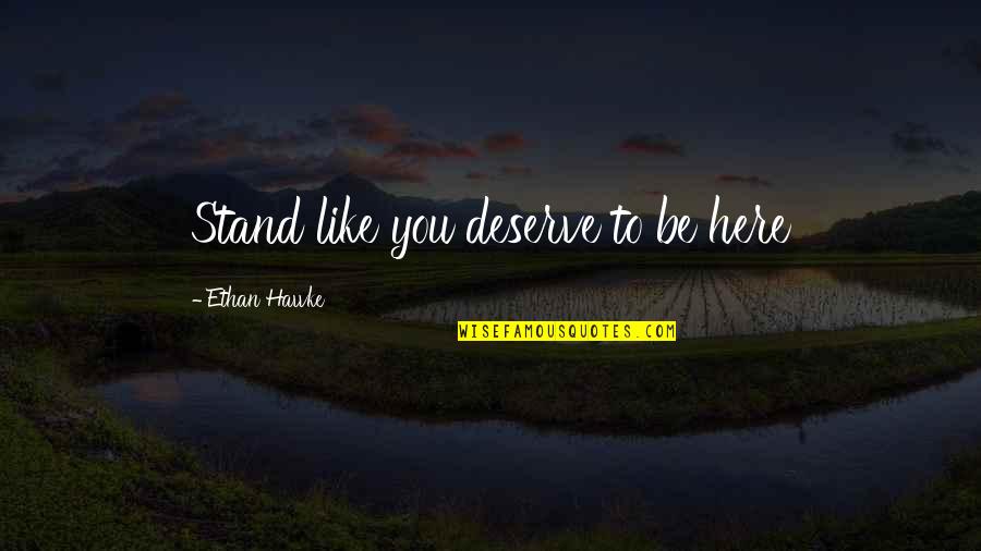 Darfurs Nation Quotes By Ethan Hawke: Stand like you deserve to be here