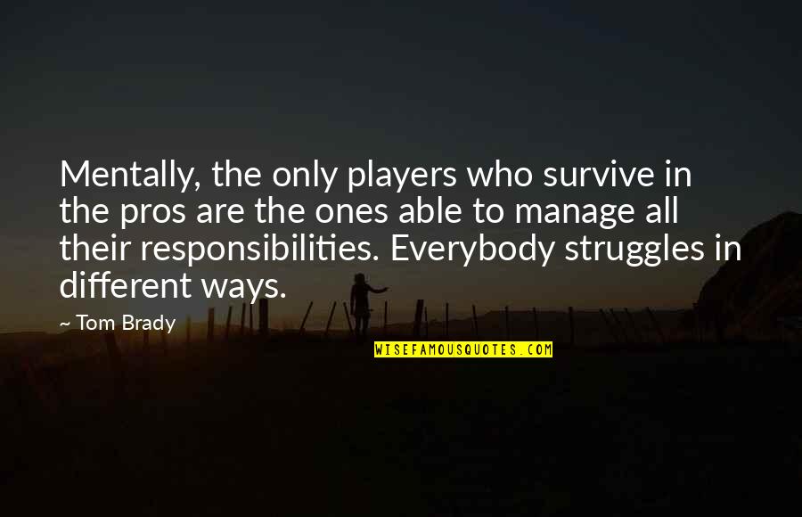 Dargaud Media Quotes By Tom Brady: Mentally, the only players who survive in the