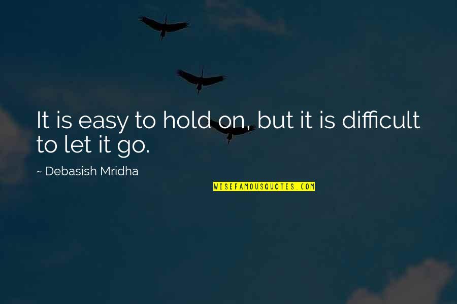 Dargel Quotes By Debasish Mridha: It is easy to hold on, but it Dargel Quotes By Debasish Mridha: It is easy to hold on, but it