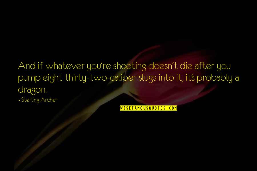 Dargel Quotes By Sterling Archer: And if whatever you're shooting doesn't die after Dargel Quotes By Sterling Archer: And if whatever you're shooting doesn't die after