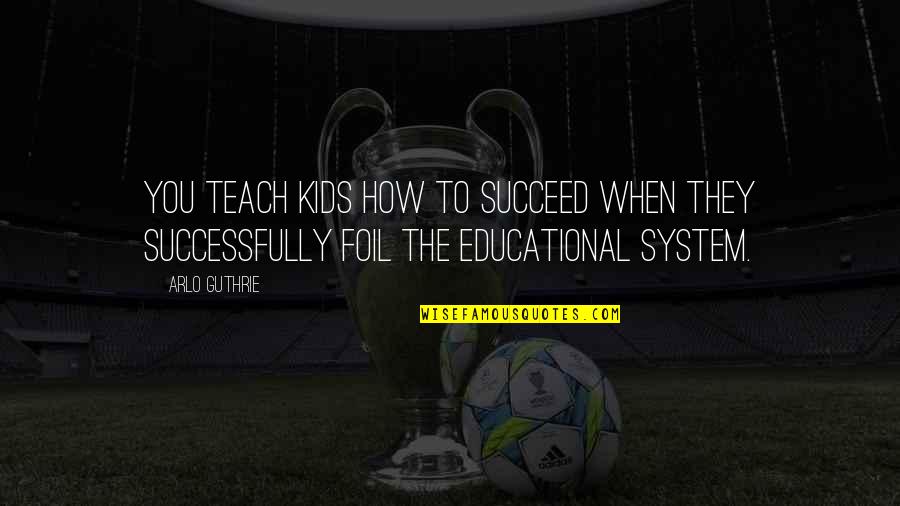 Dargenio Accounting Quotes By Arlo Guthrie: You teach kids how to succeed when they