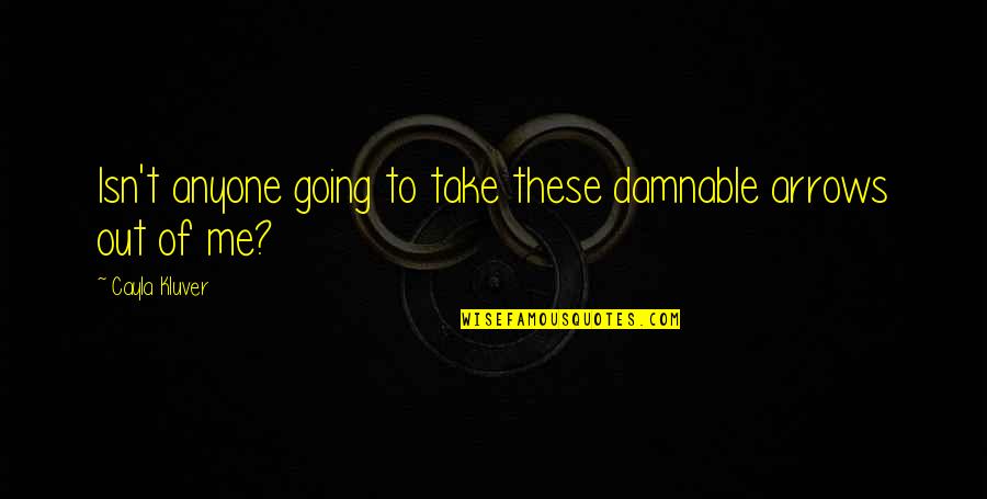 Dargenio Accounting Quotes By Cayla Kluver: Isn't anyone going to take these damnable arrows Dargenio Accounting Quotes By Cayla Kluver: Isn't anyone going to take these damnable arrows