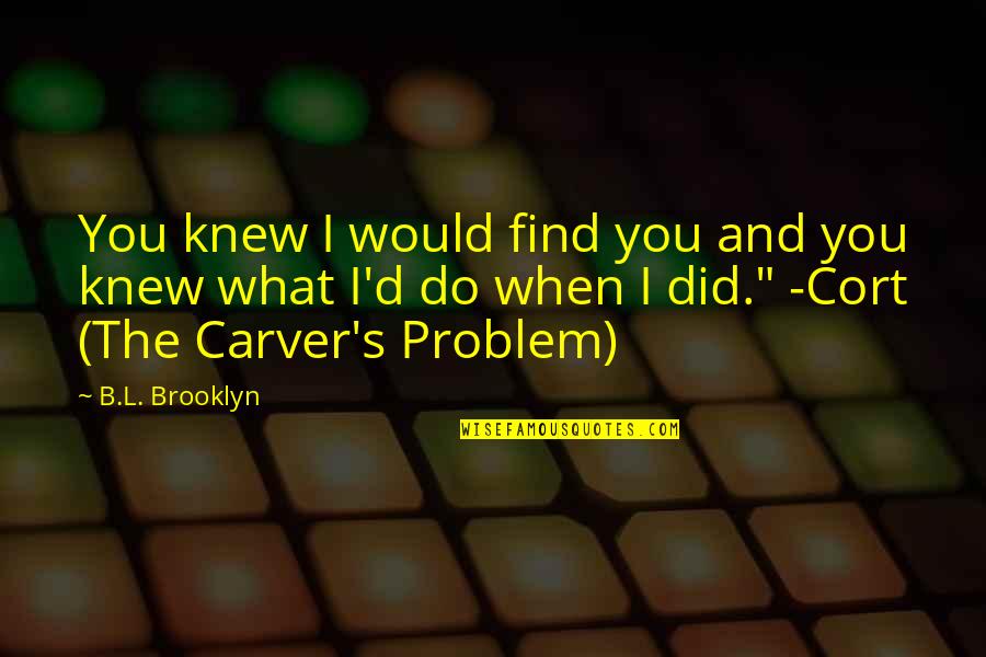 D'argent's Quotes By B.L. Brooklyn: You knew I would find you and you D'argent's Quotes By B.L. Brooklyn: You knew I would find you and you