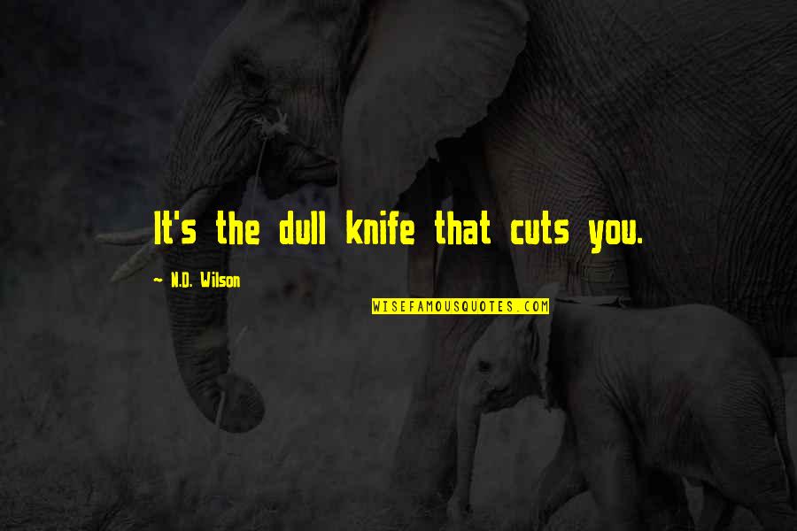 D'argent's Quotes By N.D. Wilson: It's the dull knife that cuts you. D'argent's Quotes By N.D. Wilson: It's the dull knife that cuts you.