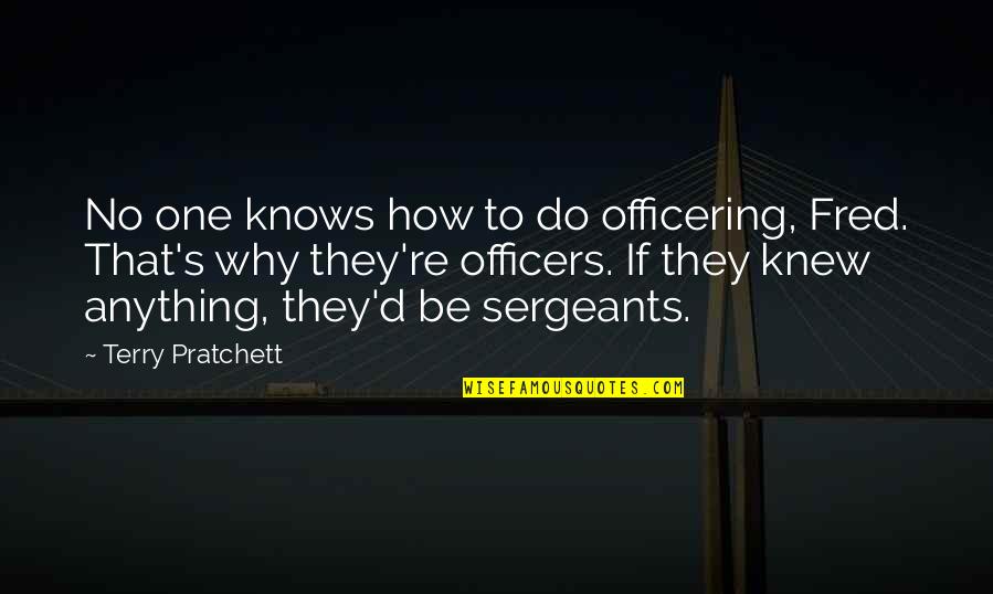 D'argent's Quotes By Terry Pratchett: No one knows how to do officering, Fred. D'argent's Quotes By Terry Pratchett: No one knows how to do officering, Fred.