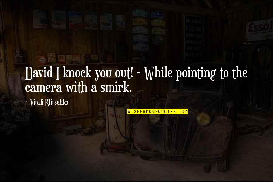 Dargenzio Burbank Quotes By Vitali Klitschko: David I knock you out! - While pointing Dargenzio Burbank Quotes By Vitali Klitschko: David I knock you out! - While pointing