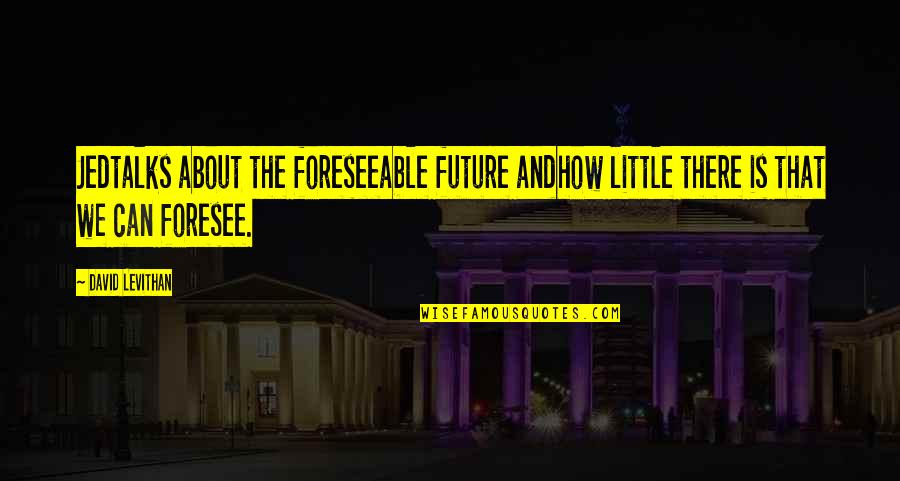 Darger Art Quotes By David Levithan: Jedtalks about the foreseeable future andhow little there