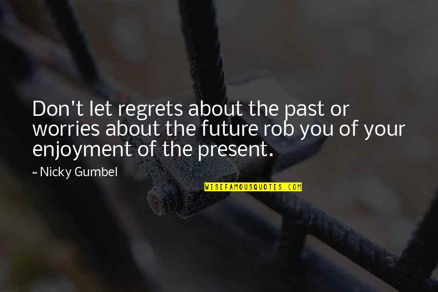 Darger Art Quotes By Nicky Gumbel: Don't let regrets about the past or worries