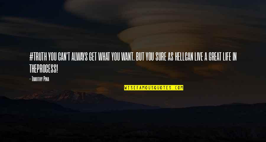 Dargestellter Quotes By Timothy Pina: #TRUTH YOU CAN'T ALWAYS GET WHAT YOU WANT.