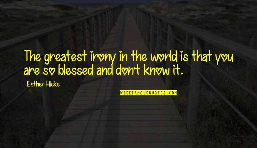 Dargin Ne Quotes By Esther Hicks: The greatest irony in the world is that