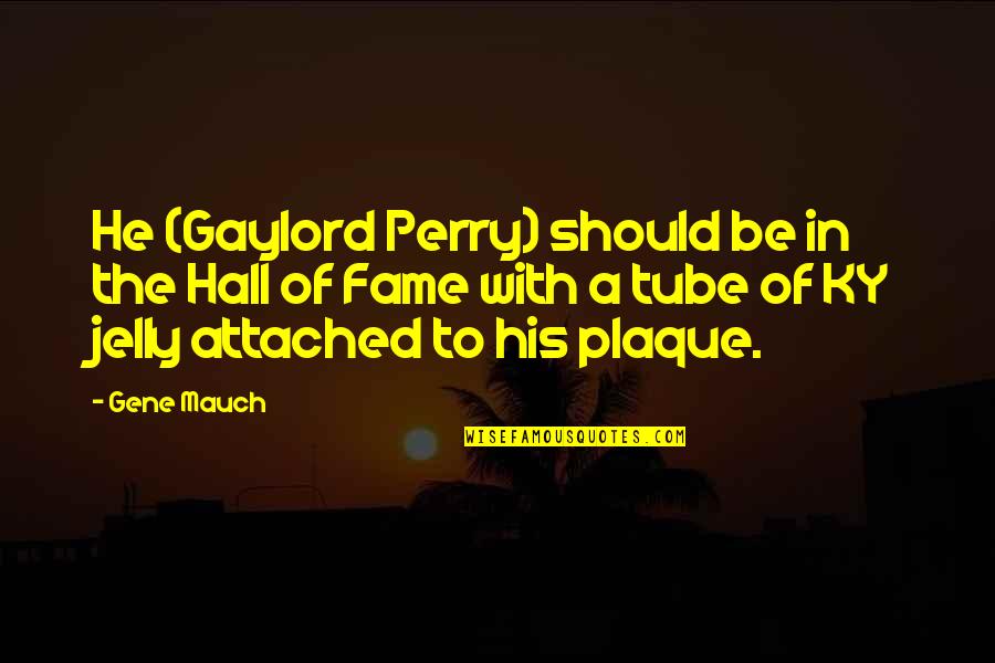 Darglietas Quotes By Gene Mauch: He (Gaylord Perry) should be in the Hall Darglietas Quotes By Gene Mauch: He (Gaylord Perry) should be in the Hall