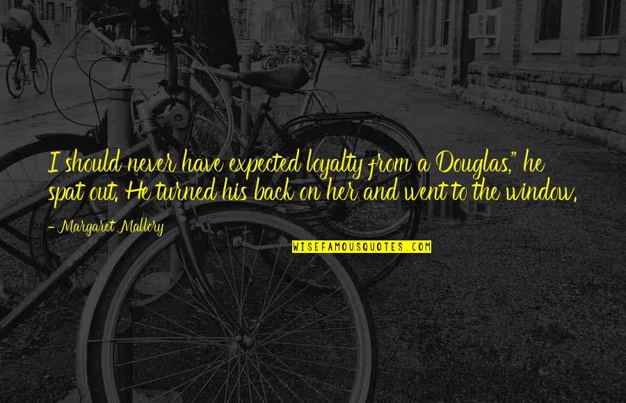 Darglietas Quotes By Margaret Mallory: I should never have expected loyalty from a Darglietas Quotes By Margaret Mallory: I should never have expected loyalty from a
