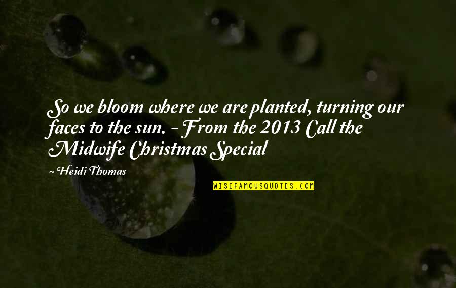 Dargnakh Quotes By Heidi Thomas: So we bloom where we are planted, turning Dargnakh Quotes By Heidi Thomas: So we bloom where we are planted, turning