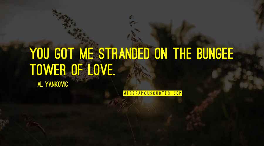 Dargy Funeral Home Quotes By Al Yankovic: You got me stranded on the bungee tower Dargy Funeral Home Quotes By Al Yankovic: You got me stranded on the bungee tower