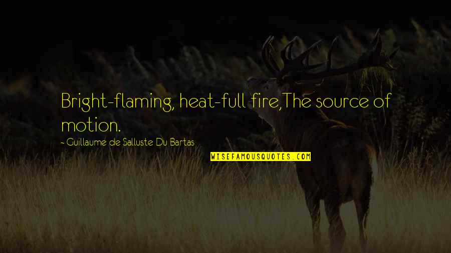 Dargye Quotes By Guillaume De Salluste Du Bartas: Bright-flaming, heat-full fire,The source of motion. Dargye Quotes By Guillaume De Salluste Du Bartas: Bright-flaming, heat-full fire,The source of motion.