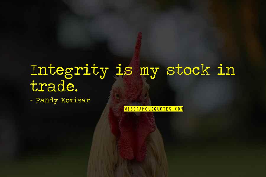 Dargye Quotes By Randy Komisar: Integrity is my stock in trade. Dargye Quotes By Randy Komisar: Integrity is my stock in trade.