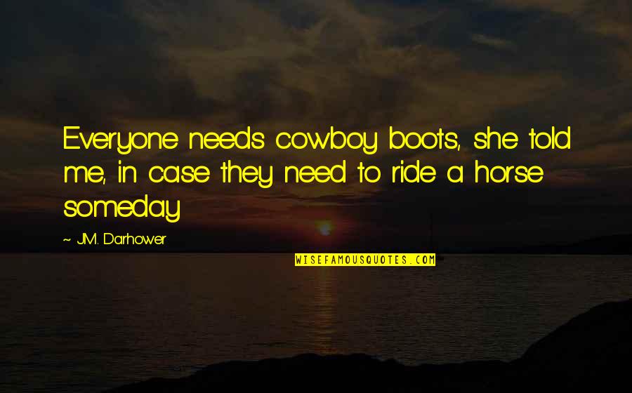 Darhower Quotes By J.M. Darhower: Everyone needs cowboy boots, she told me, in
