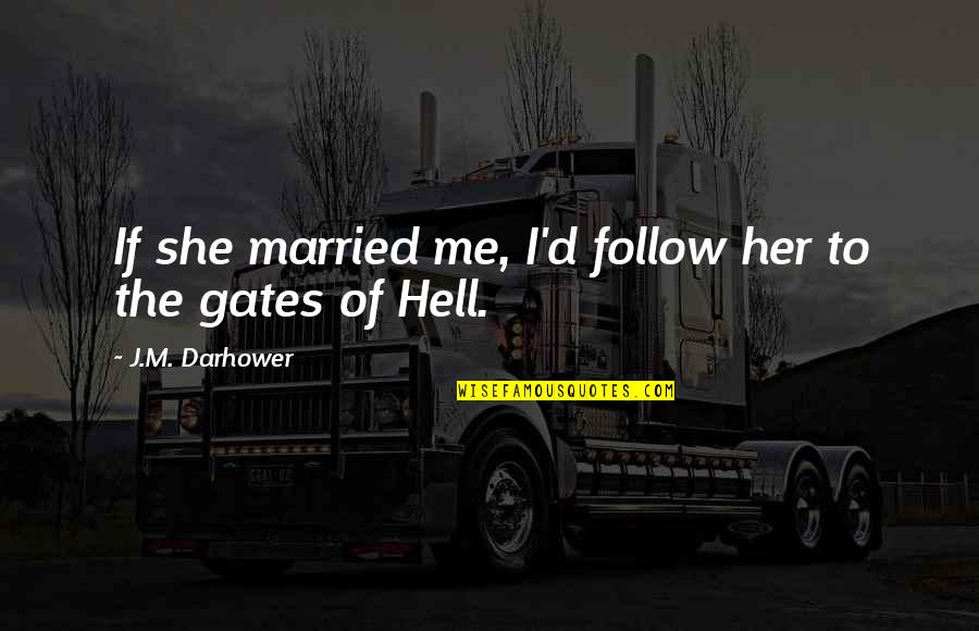 Darhower Quotes By J.M. Darhower: If she married me, I'd follow her to Darhower Quotes By J.M. Darhower: If she married me, I'd follow her to