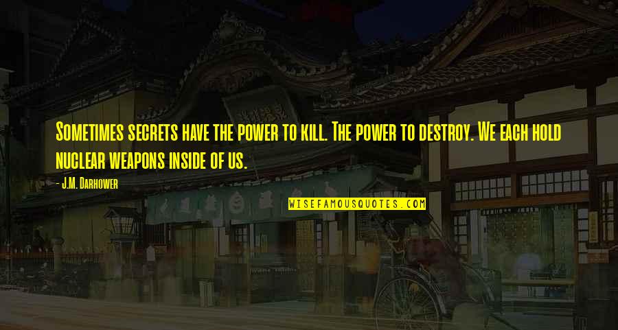 Darhower Quotes By J.M. Darhower: Sometimes secrets have the power to kill. The Darhower Quotes By J.M. Darhower: Sometimes secrets have the power to kill. The