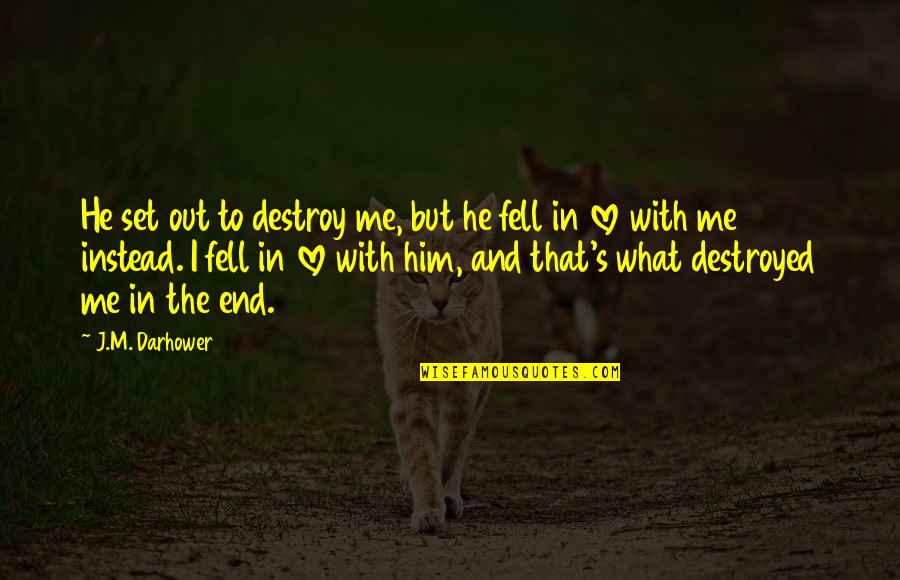 Darhower Quotes By J.M. Darhower: He set out to destroy me, but he Darhower Quotes By J.M. Darhower: He set out to destroy me, but he