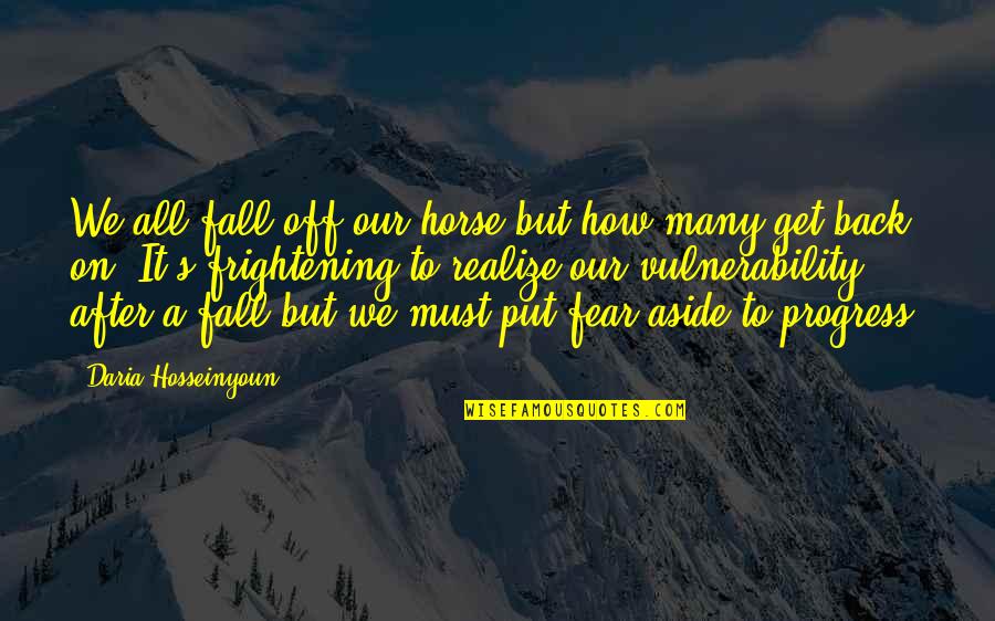 Daria Best Quotes By Daria Hosseinyoun: We all fall off our horse but how