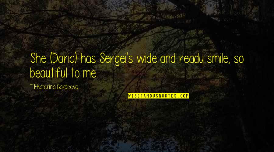 Daria Best Quotes By Ekaterina Gordeeva: She (Daria) has Sergei's wide and ready smile,