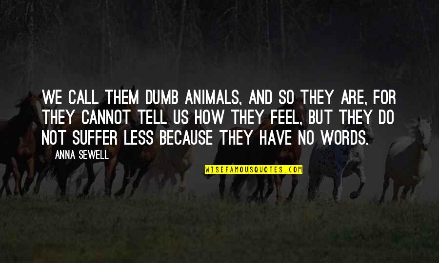 Daria Graduation Quotes By Anna Sewell: We call them dumb animals, and so they Daria Graduation Quotes By Anna Sewell: We call them dumb animals, and so they