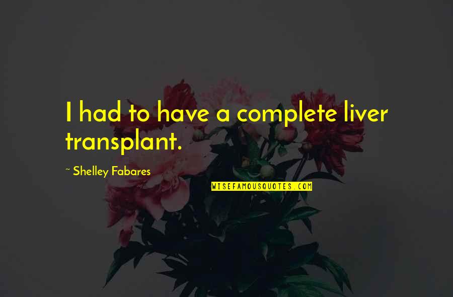 Daria Graduation Quotes By Shelley Fabares: I had to have a complete liver transplant.