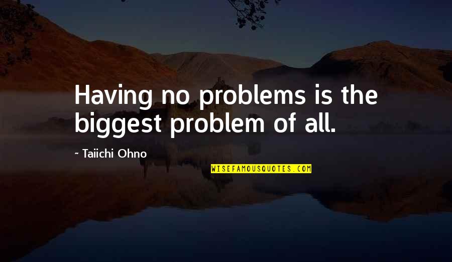 Daria Legends Of The Mall Quotes By Taiichi Ohno: Having no problems is the biggest problem of