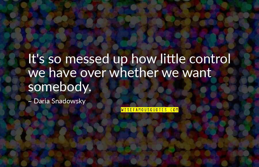 Daria Love Quotes By Daria Snadowsky: It's so messed up how little control we