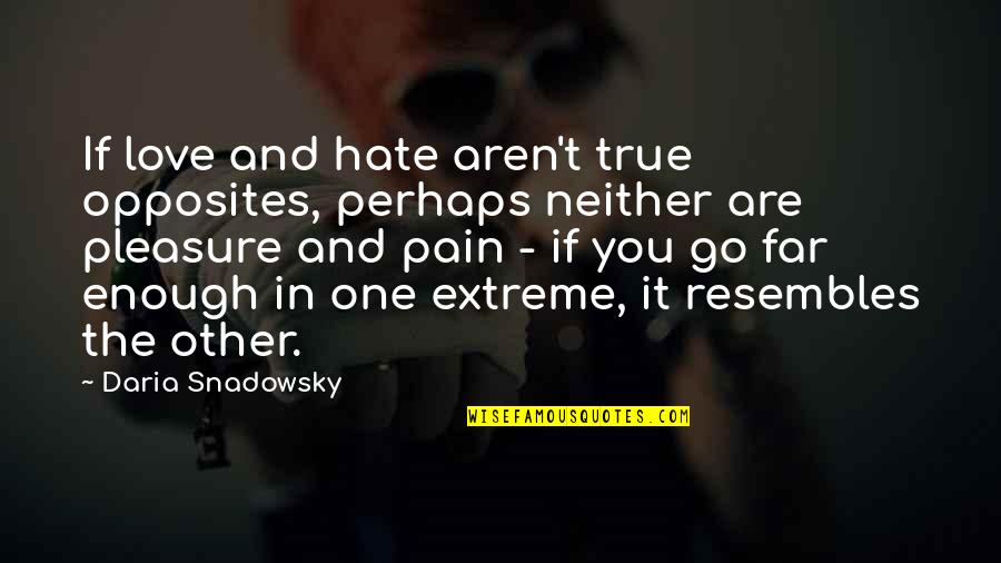 Daria Love Quotes By Daria Snadowsky: If love and hate aren't true opposites, perhaps